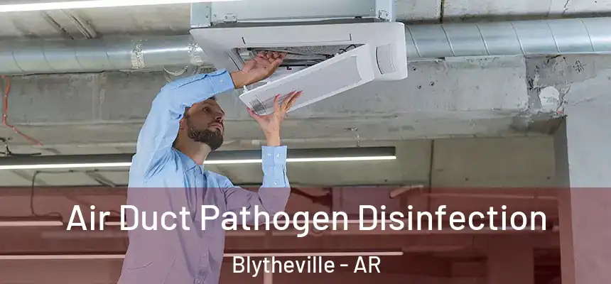 Air Duct Pathogen Disinfection Blytheville - AR