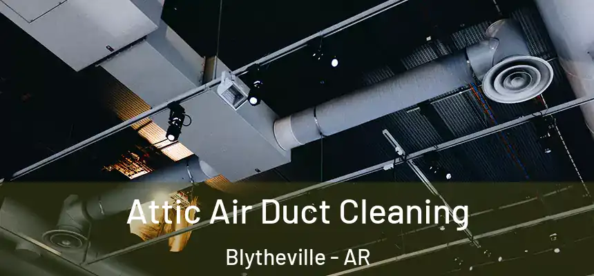 Attic Air Duct Cleaning Blytheville - AR