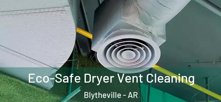 Eco-Safe Dryer Vent Cleaning Blytheville - AR