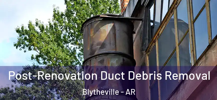 Post-Renovation Duct Debris Removal Blytheville - AR