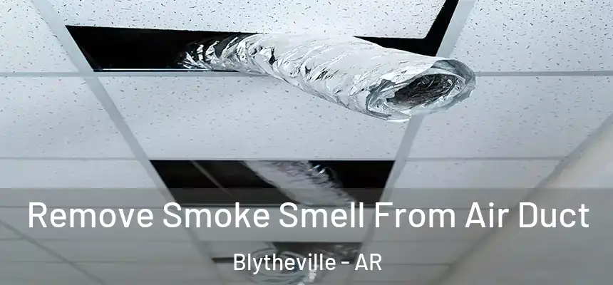 Remove Smoke Smell From Air Duct Blytheville - AR