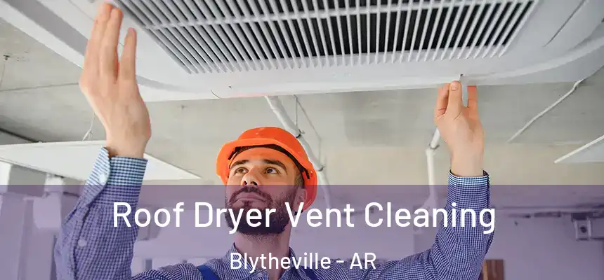 Roof Dryer Vent Cleaning Blytheville - AR