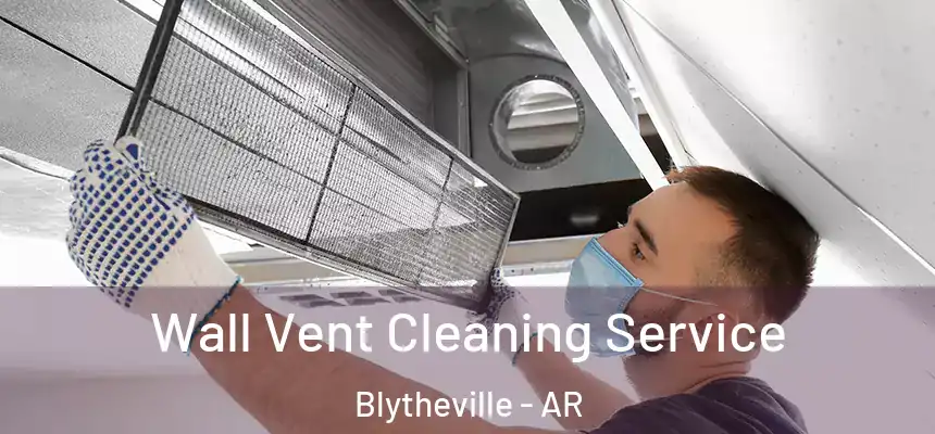 Wall Vent Cleaning Service Blytheville - AR